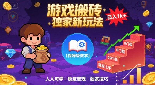 游戏搬砖独家新玩法，日入1k+轻松实现，保姆级教学，无门槛，人人可上手【揭秘】-尤课网创