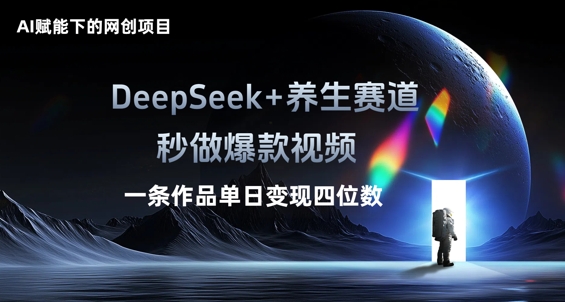 AI赋能下的网创项目，DeepSeek+养生赛道，秒做爆款视频一条作品单日变现三位数-尤课网创