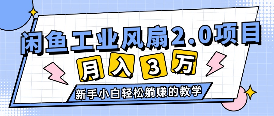 （11002期）2024年6月最新闲鱼工业风扇2.0项目，轻松月入3W+，新手小白躺赚的教学-尤课网创