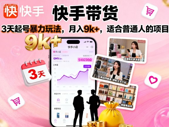 快手带货,3天起号暴力玩法,月入9k+,适合普通人的项目-尤课网创