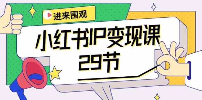 （10185期）小红书IP变现课：开店/定位/IP变现/直播带货/爆款打造/涨价秘诀/等等/29节-尤课网创