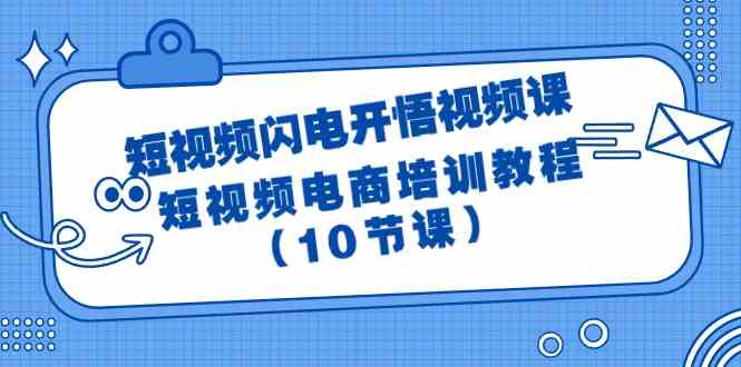 短视频闪电开悟视频课：短视频电商培训教程（10节课）-尤课网创