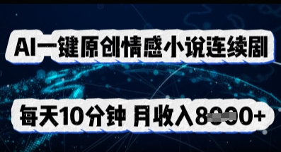 AI一键原创情感小说连续剧，多平台批量发布，每天10分钟，月收入8k-尤课网创