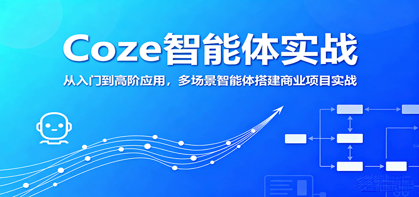 Coze智能体实战，从入门到高阶应用，多场景智能体搭建商业项目实战-尤课网创