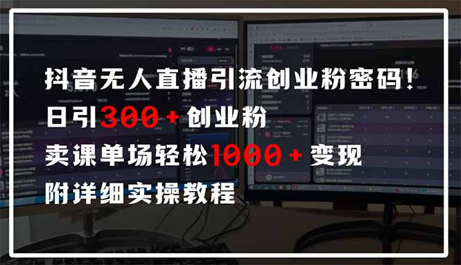 抖音无人直播引流密码！日引300+创业粉 单场轻松1000+变现 附详细实操教程-尤课网创