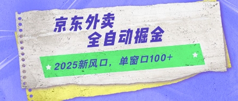 2025新风口，京东外卖全自动掘金，单窗口100+-尤课网创