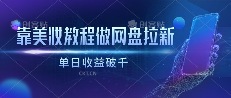 靠美妆教程做网盘拉新，单日收益破千-尤课网创