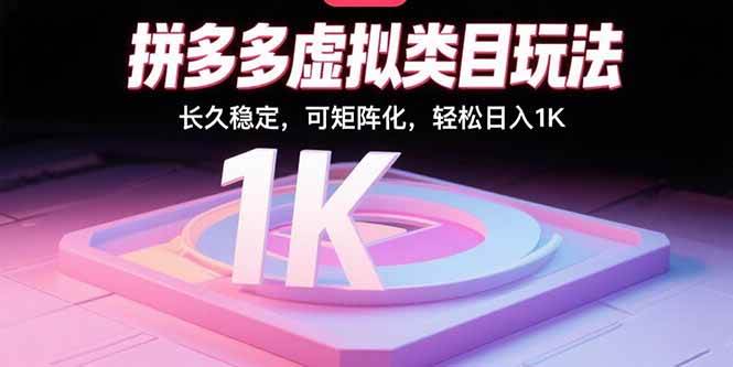 （15845期）拼多多虚拟类目玩法，长久稳定，可矩阵化，轻松日入1K-尤课网创