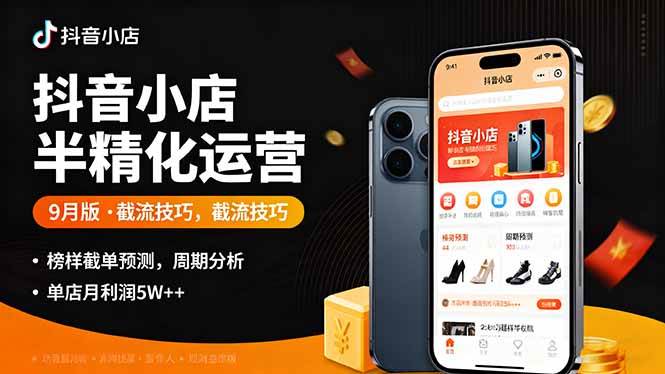（16071期）抖音小店半精细化运营9月版，截流技巧,榜单预判,周期分析，单店月利润5w+-尤课网创
