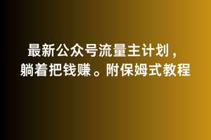 2月最新公众号流量主计划，躺着把钱赚，附保姆式教程【揭秘】-尤课网创