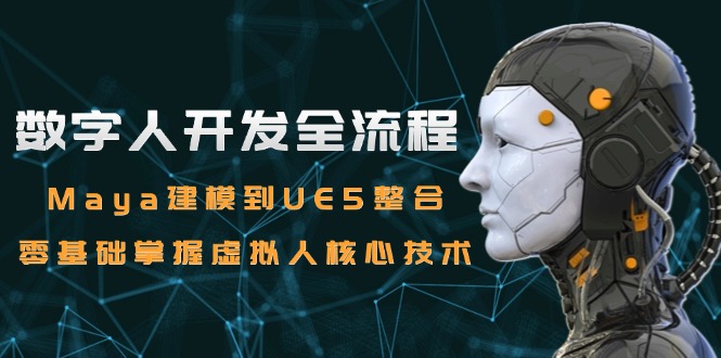 数字人开发全流程：Maya建模到UE5整合，零基础掌握虚拟人核心技术-尤课网创