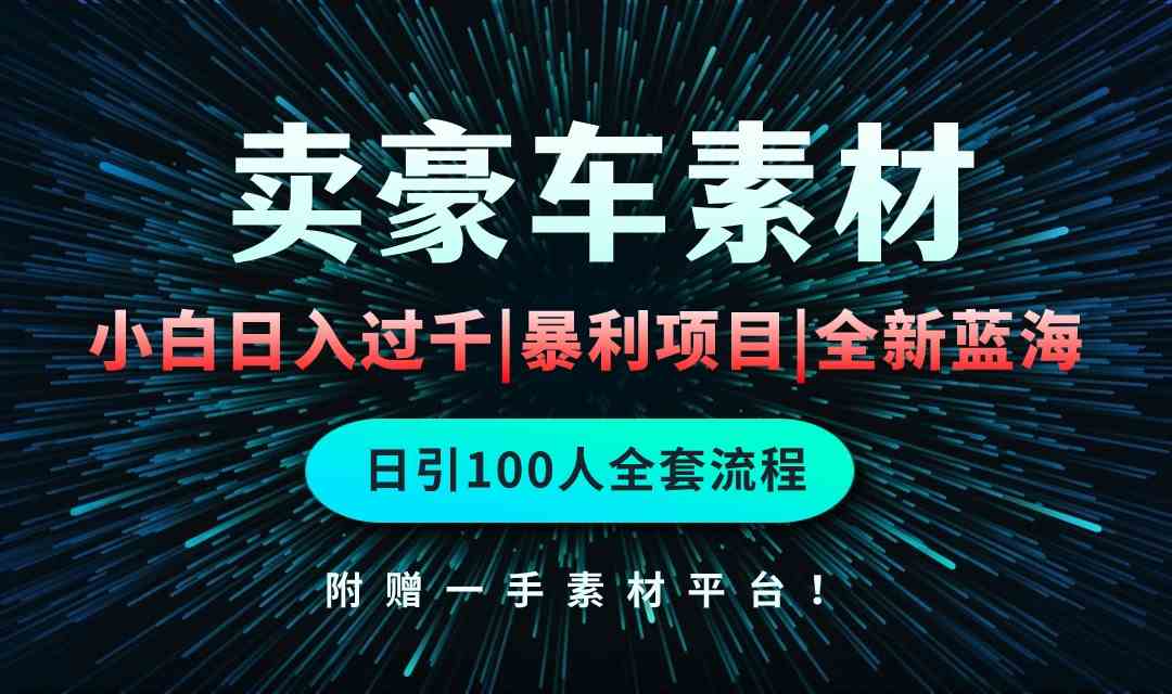 （10101期）通过卖豪车素材日入过千，空手套白狼！简单重复操作，全套引流流程.！-尤课网创