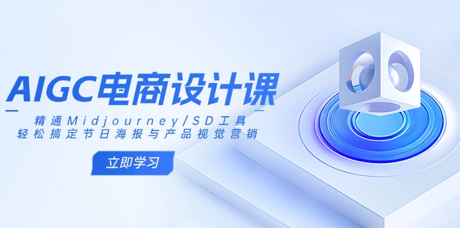 AIGC电商设计课：精通Midjourney/SD工具，轻松搞定节日海报与产品视觉营销-尤课网创