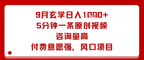 9月玄学日入1k+玩法，5分钟一条原创视频，咨询量高，付费意愿强，风口项目-尤课网创