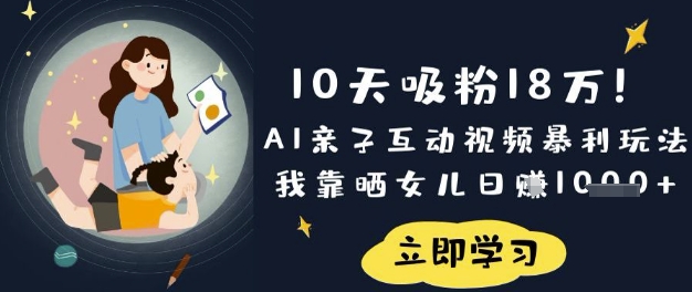 10天吸粉18W！AI亲子互动视频暴利玩法，我靠晒女儿日入数张-尤课网创