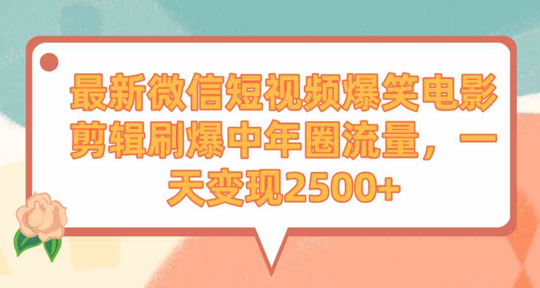 （9310期）最新微信短视频爆笑电影剪辑刷爆中年圈流量，一天变现2500+-尤课网创