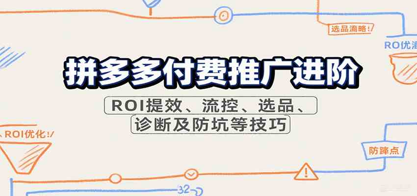 拼多多付费推广进阶，ROI提效、流控、选品、诊断及防坑等技巧-尤课网创