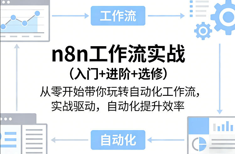 n8n工作流实战（入门+进阶+选修）从零开始带你玩转自动化工作流，实战驱动，自动化提升效率-尤课网创