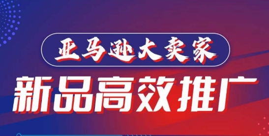亚马逊大卖家-新品高效推广，​分享如何高效推广，打造百万美金爆款单品-尤课网创