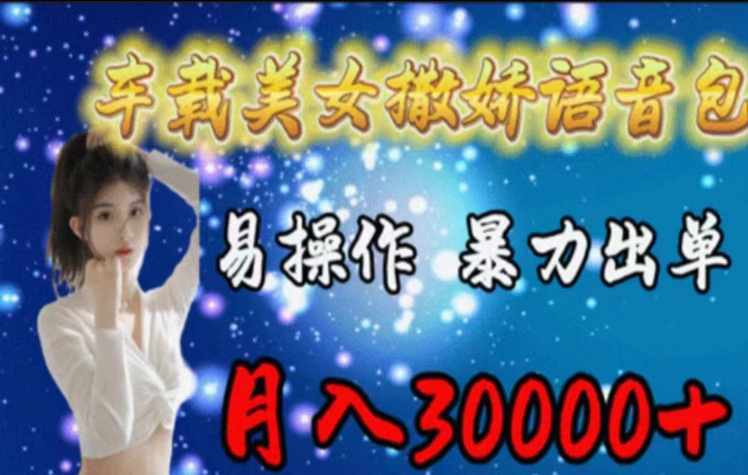 （11249期）车载美女撒娇语音包，执行就出单，月入3000＋，小白看完课程就能马上实操-尤课网创
