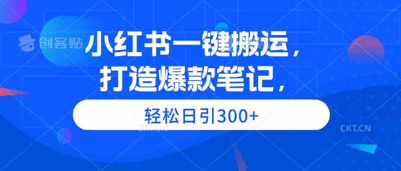 （9673期）小红书一键搬运，打造爆款笔记，轻松日引300+-尤课网创