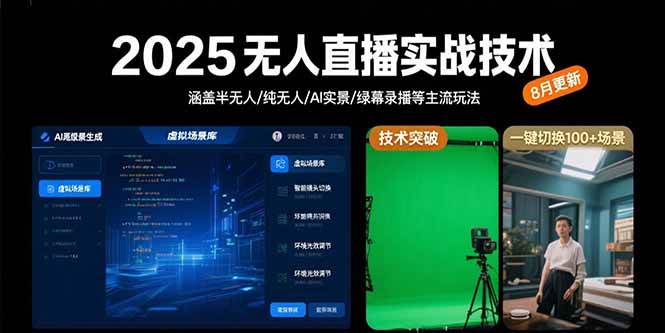 （15621期）2025无人直播实战技术-8月，涵盖半无人/纯无人/AI实景/绿幕录播等主流玩法-尤课网创