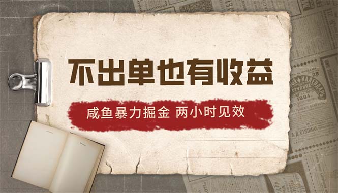 （10562期）2024咸鱼暴力掘金，不出单也有收益，两小时见效，当天突破500+-尤课网创