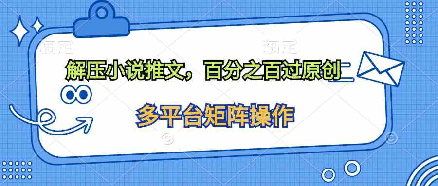 （10119期）解压小说推文，百分之百过原创-尤课网创