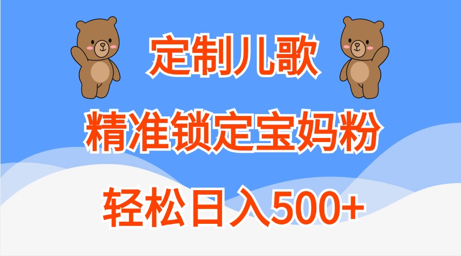 定制儿歌，精准锁定宝妈粉，轻松日入500+-尤课网创