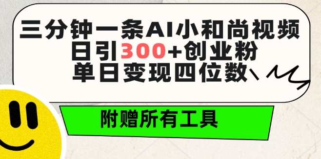 三分钟一条AI小和尚视频 ，日引300+创业粉，单日变现四位数 ，附赠全套免费工具-尤课网创