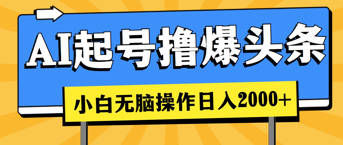 （11008期）AI起号撸爆头条，小白也能操作，日入2000+-尤课网创