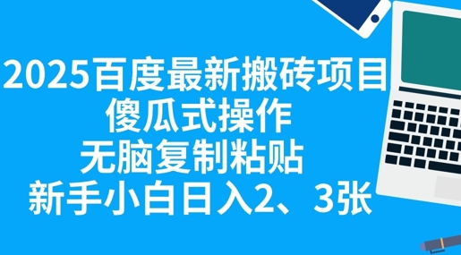 2025百度最新搬砖项目，傻瓜式操作，无脑复制粘贴，新手小白日入2张-尤课网创