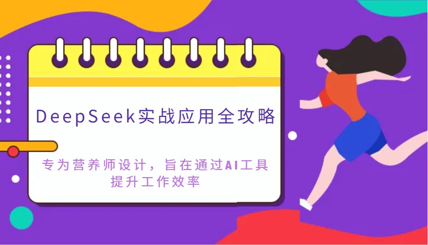 DeepSeek实战应用全攻略：专为营养师设计，旨在通过AI工具提升工作效率-尤课网创