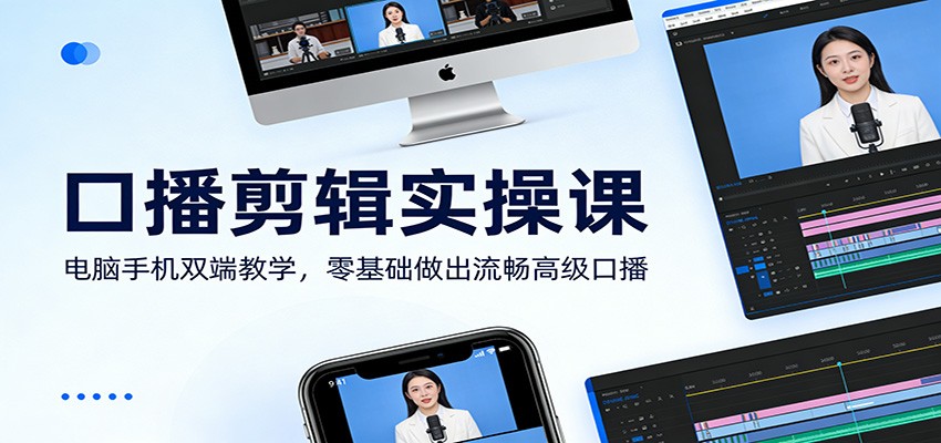 口播剪辑实操课：电脑手机双端教学，零基础做出流畅高级口播-尤课网创