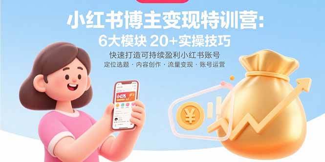 （15775期）小红书博主变现特训营：6大模块20+实操技巧 快速打造可持续盈利小红书账号-尤课网创