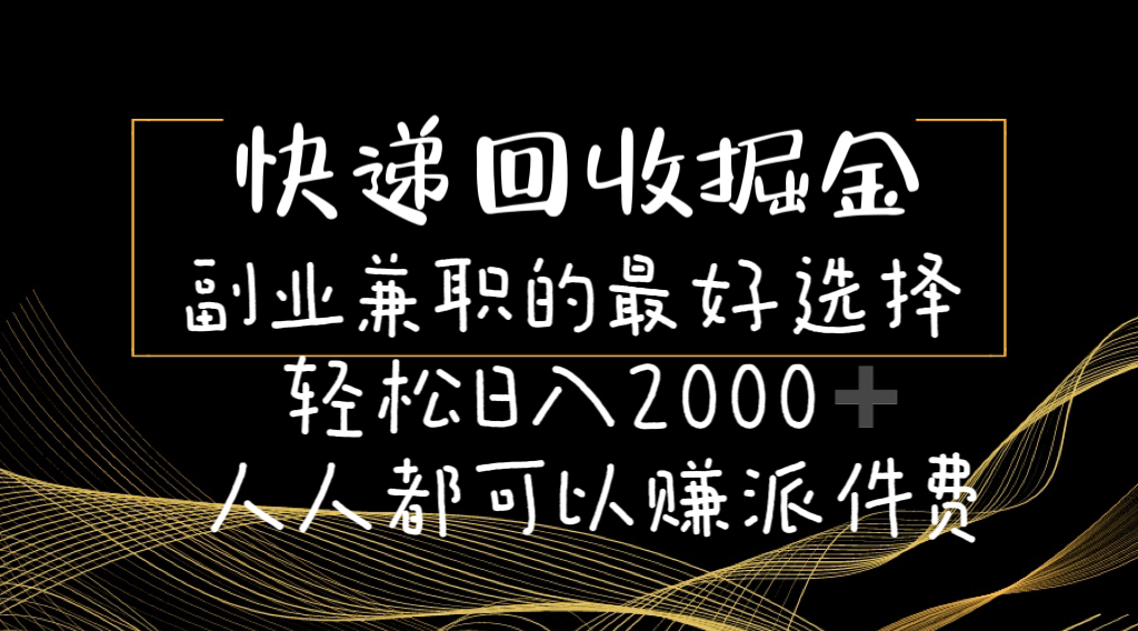 （11061期）快递回收掘金副业兼职的最好选择轻松日入2000-人人都可以赚派件费-尤课网创