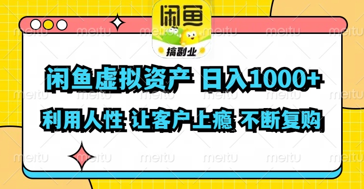 （11961期）闲鱼虚拟资产  日入1000+ 利用人性 让客户上瘾 不停地复购-尤课网创