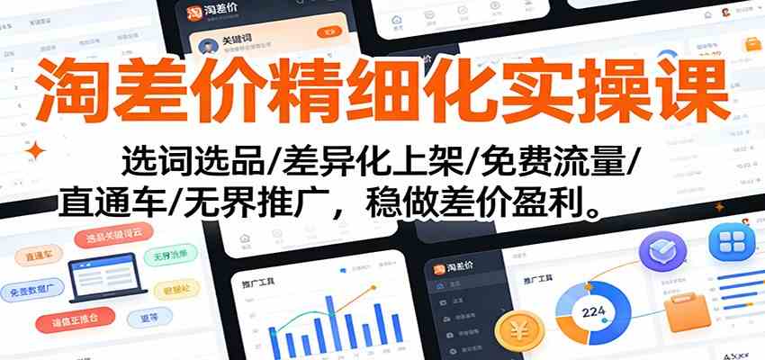 淘差价精细化实操课：选词选品/差异化上架/免费流量/直通车/无界推广，稳做差价盈利-尤课网创