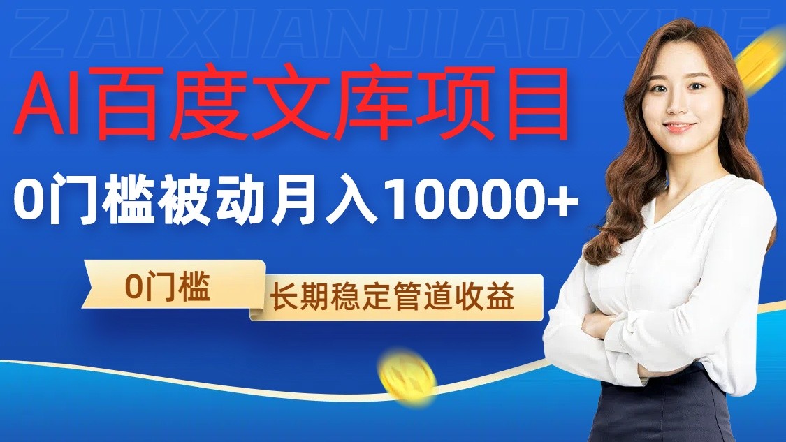 AI百度文库项目，零门槛，被动管道月入10000+-尤课网创