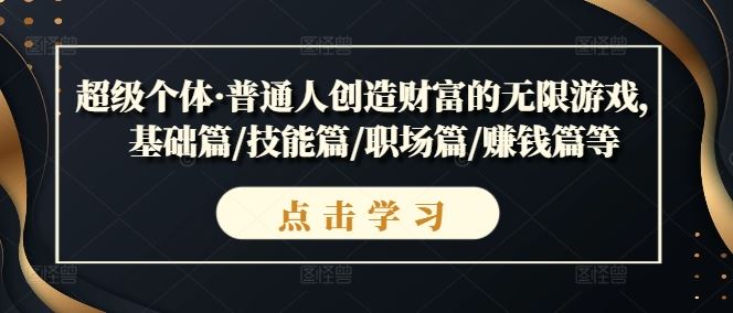 超级个体·普通人创造财富的无限游戏，基础篇/技能篇/职场篇/赚钱篇等-尤课网创