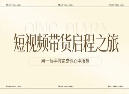 短视频带货启程之旅,用一台手机完成你心中所想-尤课网创