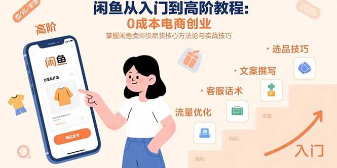（15640期）闲鱼从入门到高阶教程：0成本电商创业，掌握闲鱼卖货核心方法论与实战技巧-尤课网创