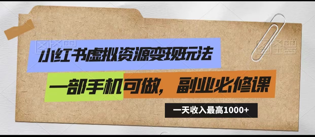 小红书虚拟资源变现玩法，一天最高收入1000+一部手机可做，新手必修课-尤课网创