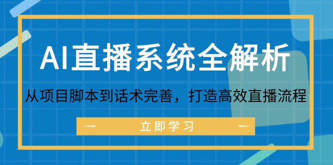 （12509期）AI直播系统全解析：从项目脚本到话术完善，打造高效直播流程-尤课网创