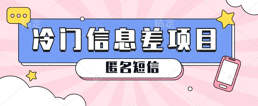 利用信息差操作的冷门赚钱项目，揭秘“匿名短信”日赚几十几百的玩法-尤课网创