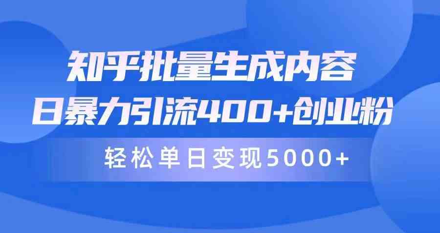 （9980期）知乎批量生成内容，日暴力引流400+创业粉，轻松单日变现5000+-尤课网创