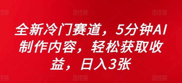 全新冷门赛道，5分钟AI制作内容，轻松获取收益，日入3张【揭秘】-尤课网创