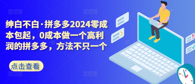 拼多多2024零成本包起，0成本做一个高利润的拼多多，方法不只一个-尤课网创