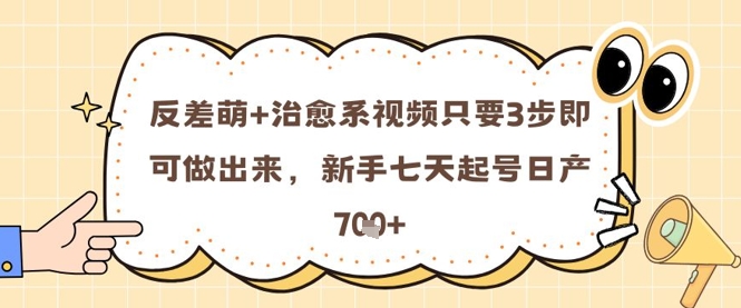 反差萌+治愈系视频只要3步即可做出来，新手七天起号日产7张-尤课网创