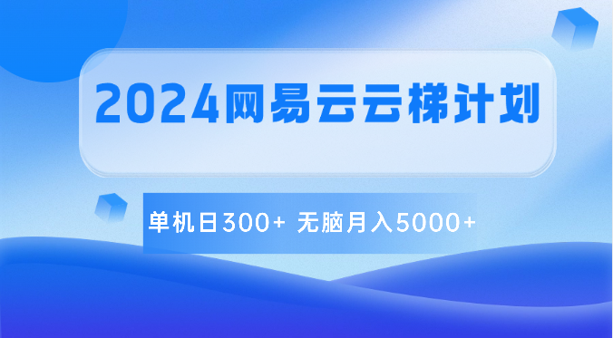 2024网易云云梯计划 单机日300+ 无脑月入5000+-尤课网创